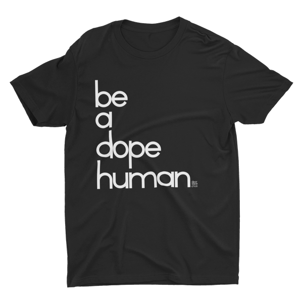 'be a dope human' t-shirt