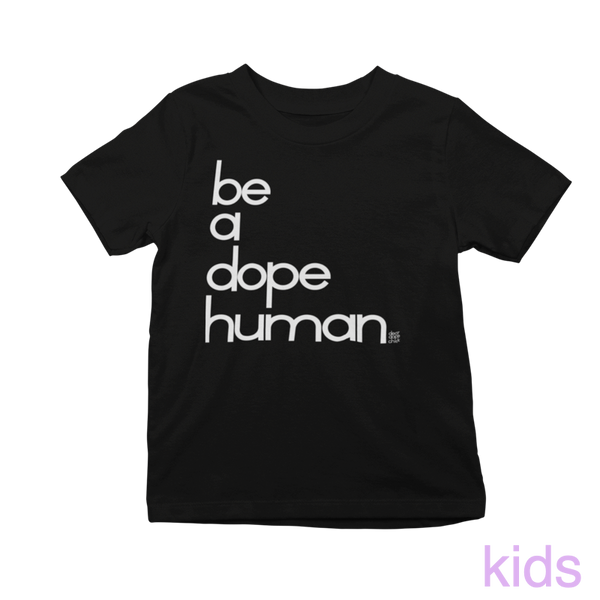 'be a dope human' kid t-shirt